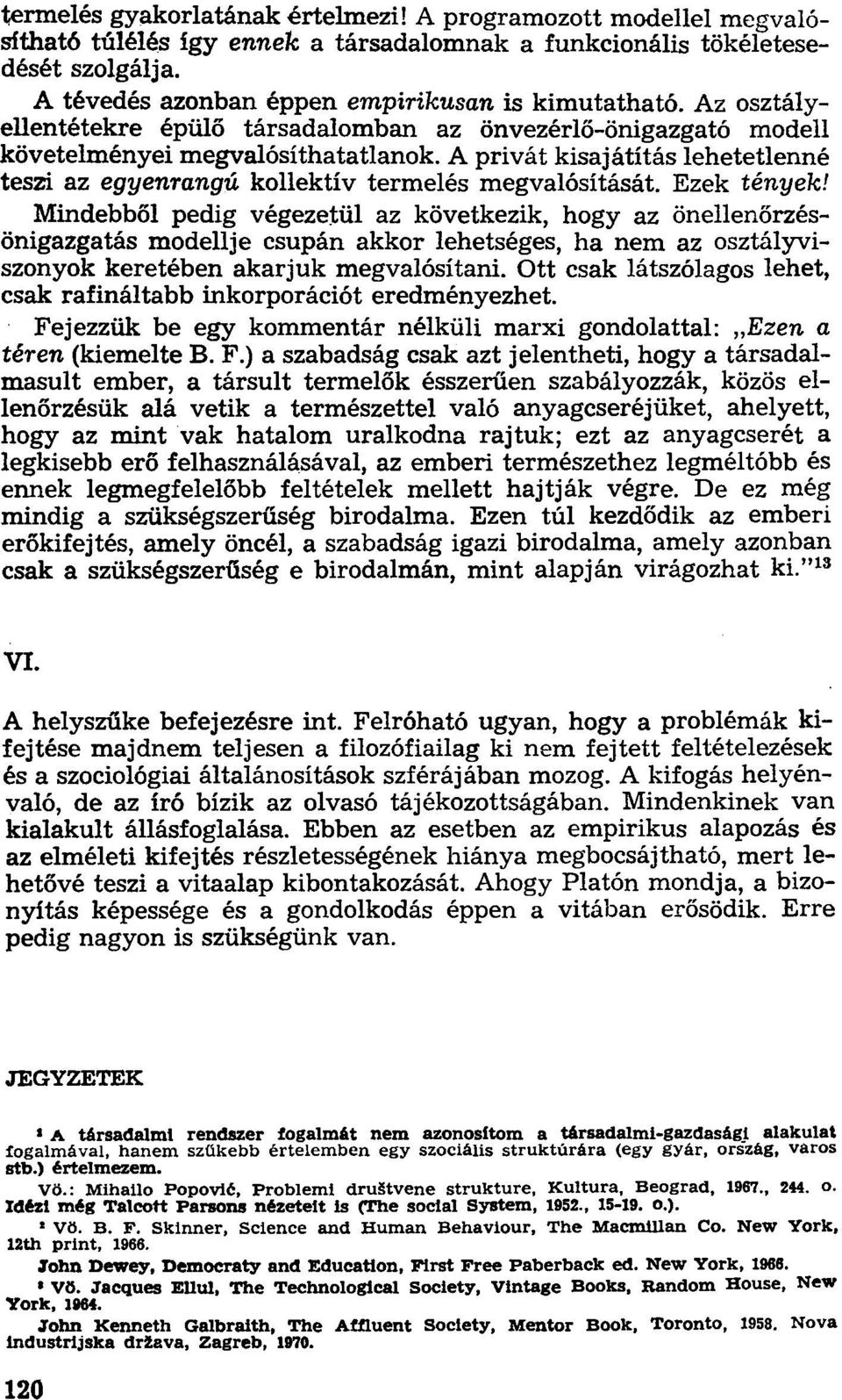 Ezek tények! Mindebből pedig végezetül az következik, hogy az önellenőrzésönigazgatás modellje csupán akkor lehetséges, ha nem az osztályviszonyok keretében akarjuk megvalósítani.