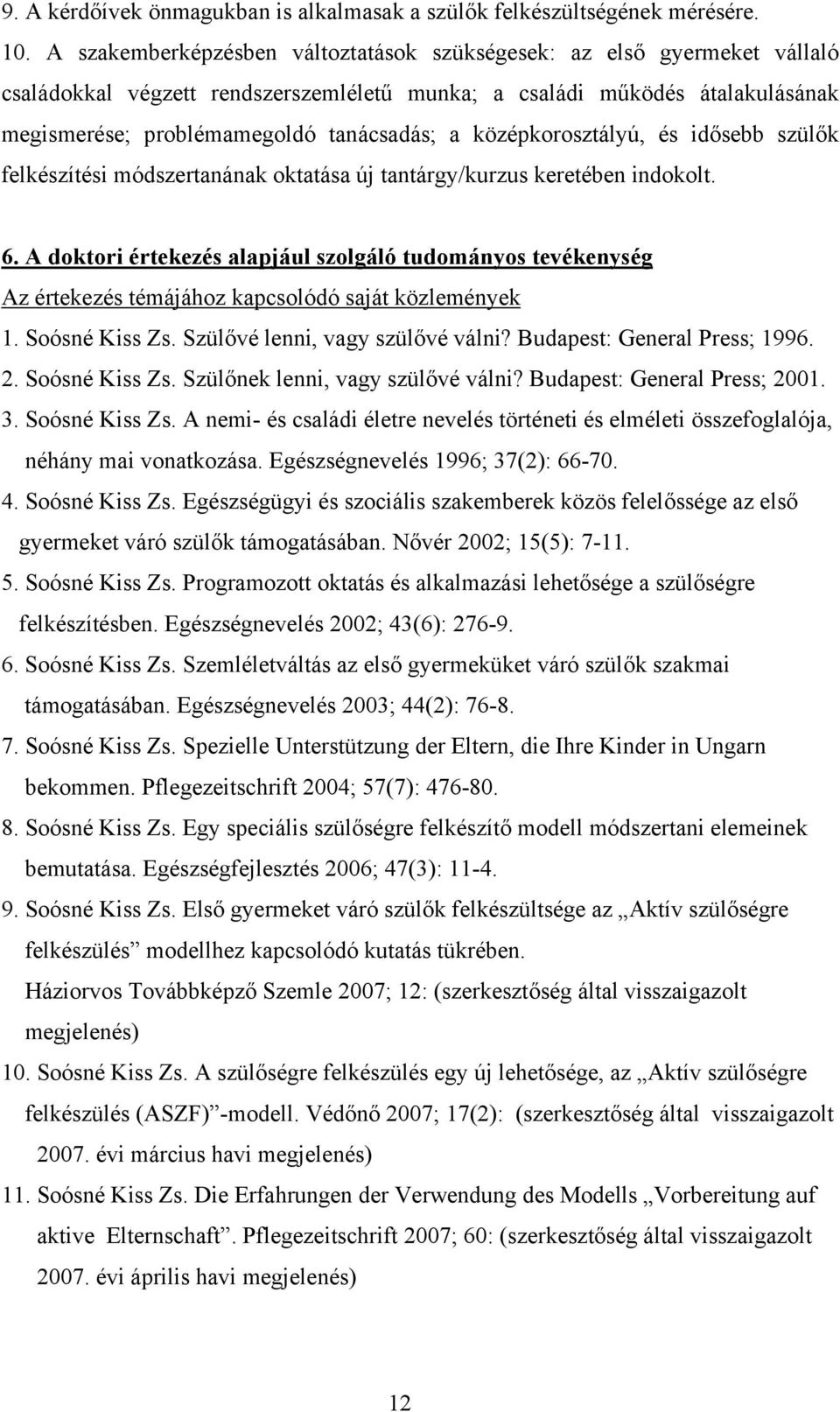 középkorosztályú, és idősebb szülők felkészítési módszertanának oktatása új tantárgy/kurzus keretében indokolt. 6.