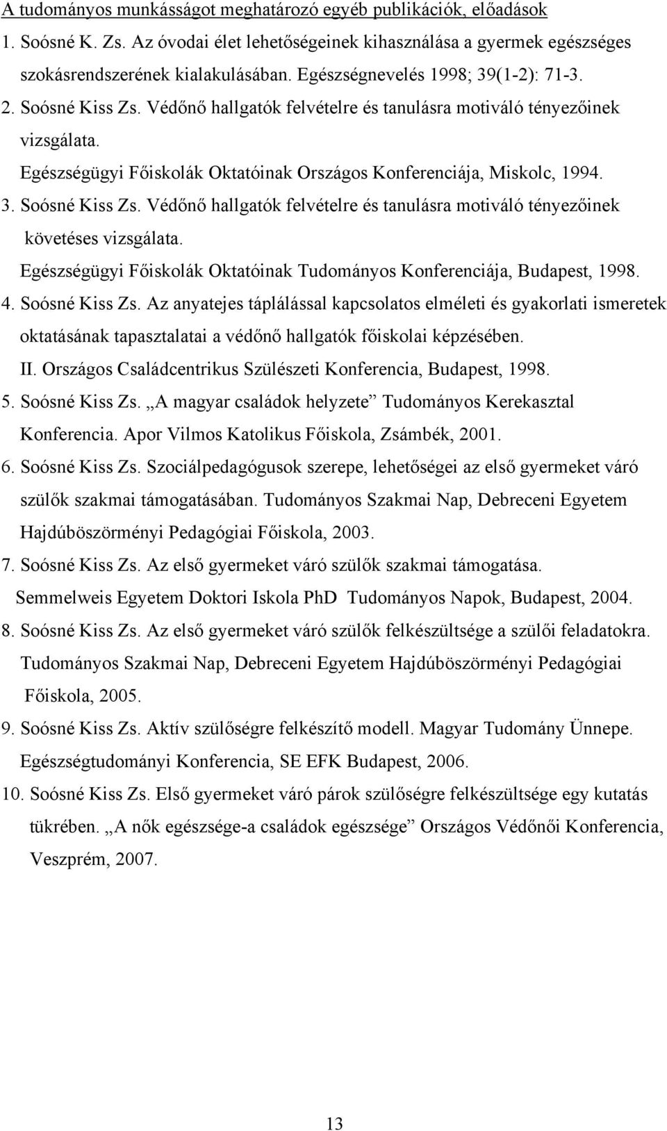 Egészségügyi Főiskolák Oktatóinak Országos Konferenciája, Miskolc, 1994. 3. Soósné Kiss Zs. Védőnő hallgatók felvételre és tanulásra motiváló tényezőinek követéses vizsgálata.