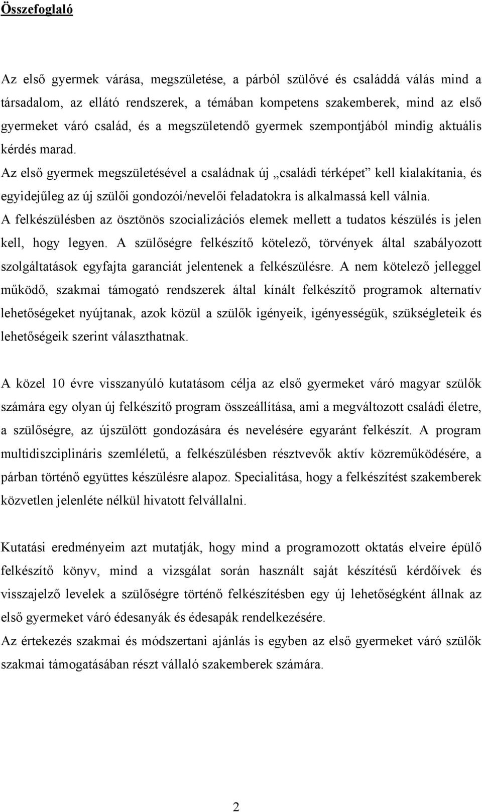 Az első gyermek megszületésével a családnak új családi térképet kell kialakítania, és egyidejűleg az új szülői gondozói/nevelői feladatokra is alkalmassá kell válnia.