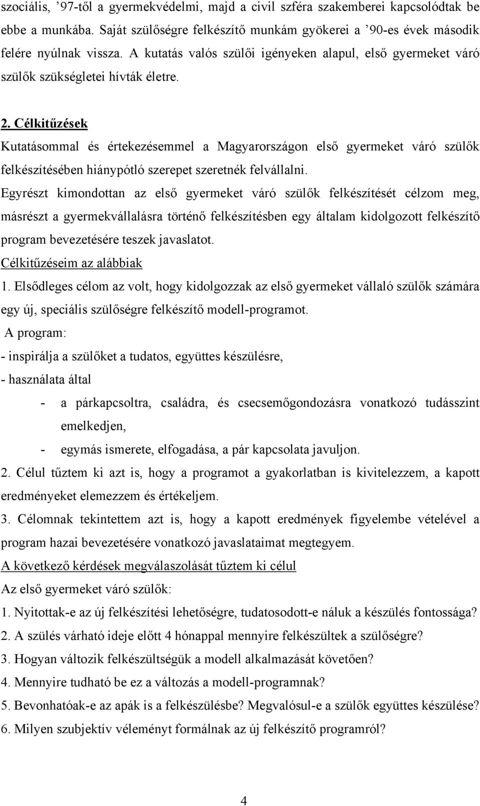 Célkitűzések Kutatásommal és értekezésemmel a Magyarországon első gyermeket váró szülők felkészítésében hiánypótló szerepet szeretnék felvállalni.