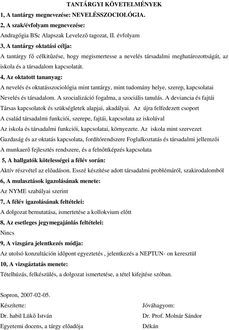A nevelés és oktatásszociológia mint tantárgy, mint tudomány helye, szerep, kapcsolatai Nevelés és társadalom. A szocializáció fogalma, a szociális tanulás.