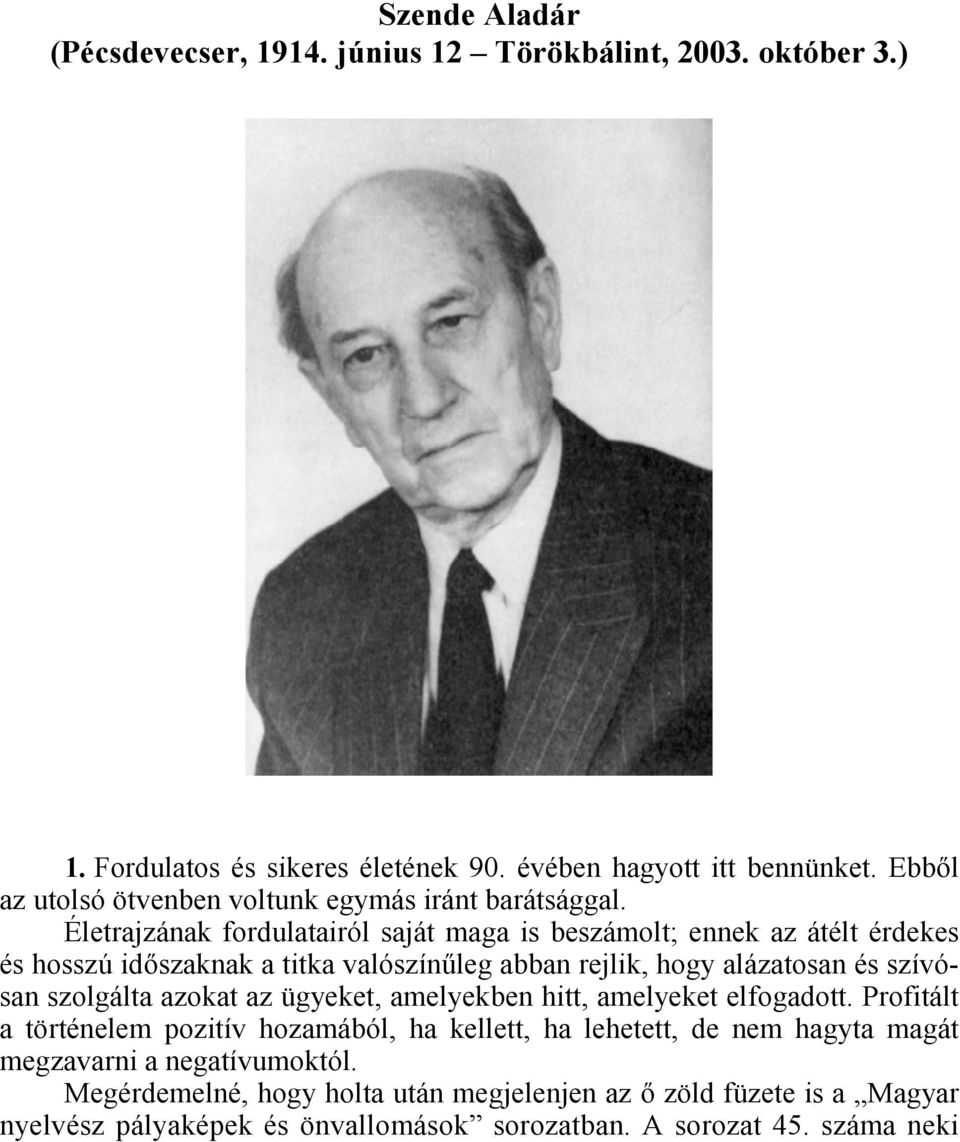 Életrajzának fordulatairól saját maga is beszámolt; ennek az átélt érdekes és hosszú id/szaknak a titka valószín:leg abban rejlik, hogy alázatosan és szívósan szolgálta azokat az