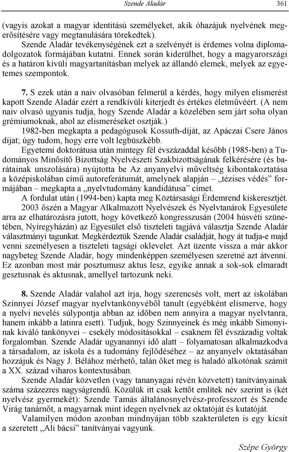 Ennek során kiderülhet, hogy a magyarországi és a határon kívüli magyartanításban melyek az állandó elemek, melyek az egyetemes szempontok. 7.