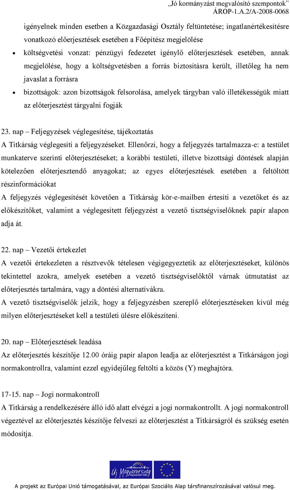 illetékességük miatt az előterjesztést tárgyalni fogják 23. nap Feljegyzések véglegesítése, tájékoztatás A Titkárság véglegesíti a feljegyzéseket.