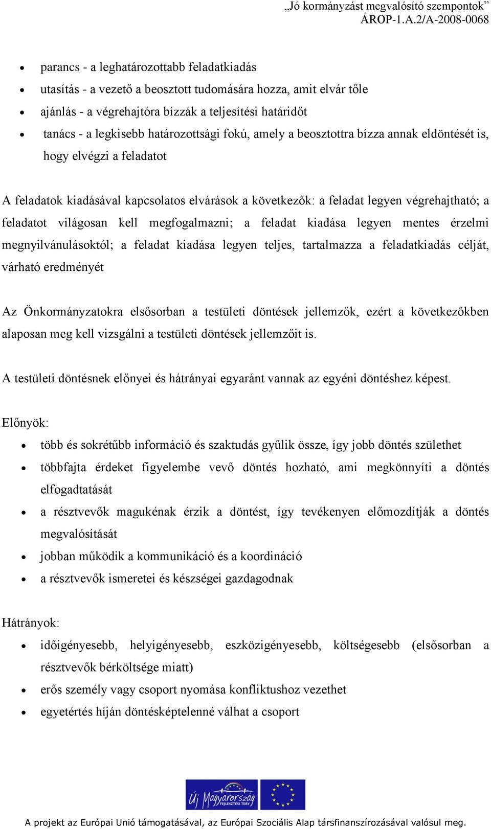 világosan kell megfogalmazni; a feladat kiadása legyen mentes érzelmi megnyilvánulásoktól; a feladat kiadása legyen teljes, tartalmazza a feladatkiadás célját, várható eredményét Az Önkormányzatokra