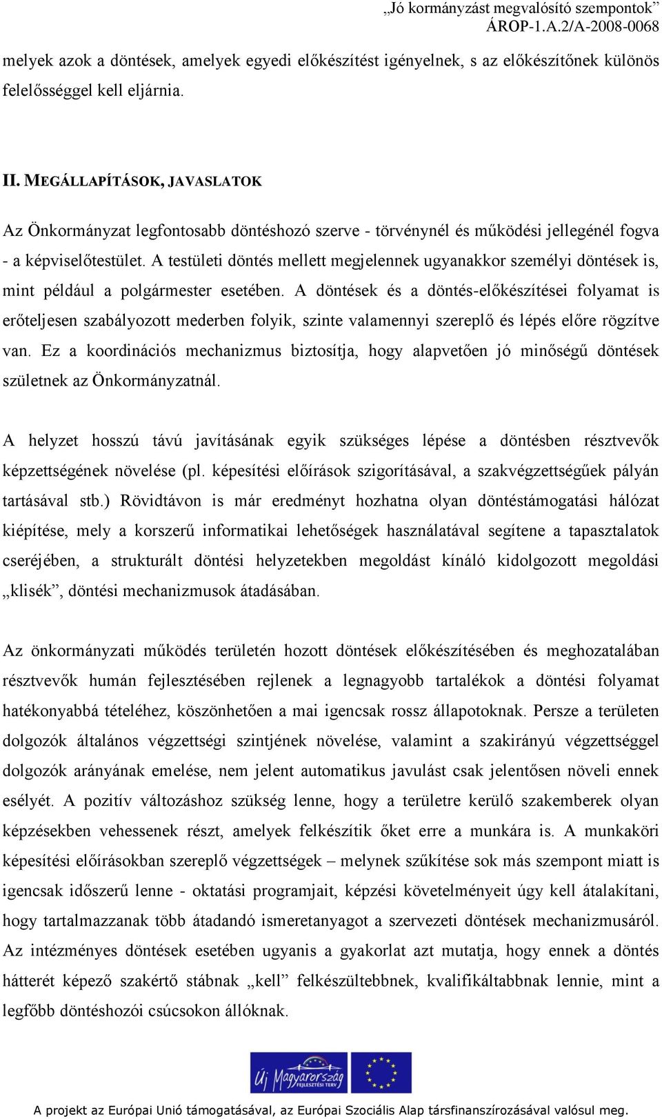 A testületi döntés mellett megjelennek ugyanakkor személyi döntések is, mint például a polgármester esetében.