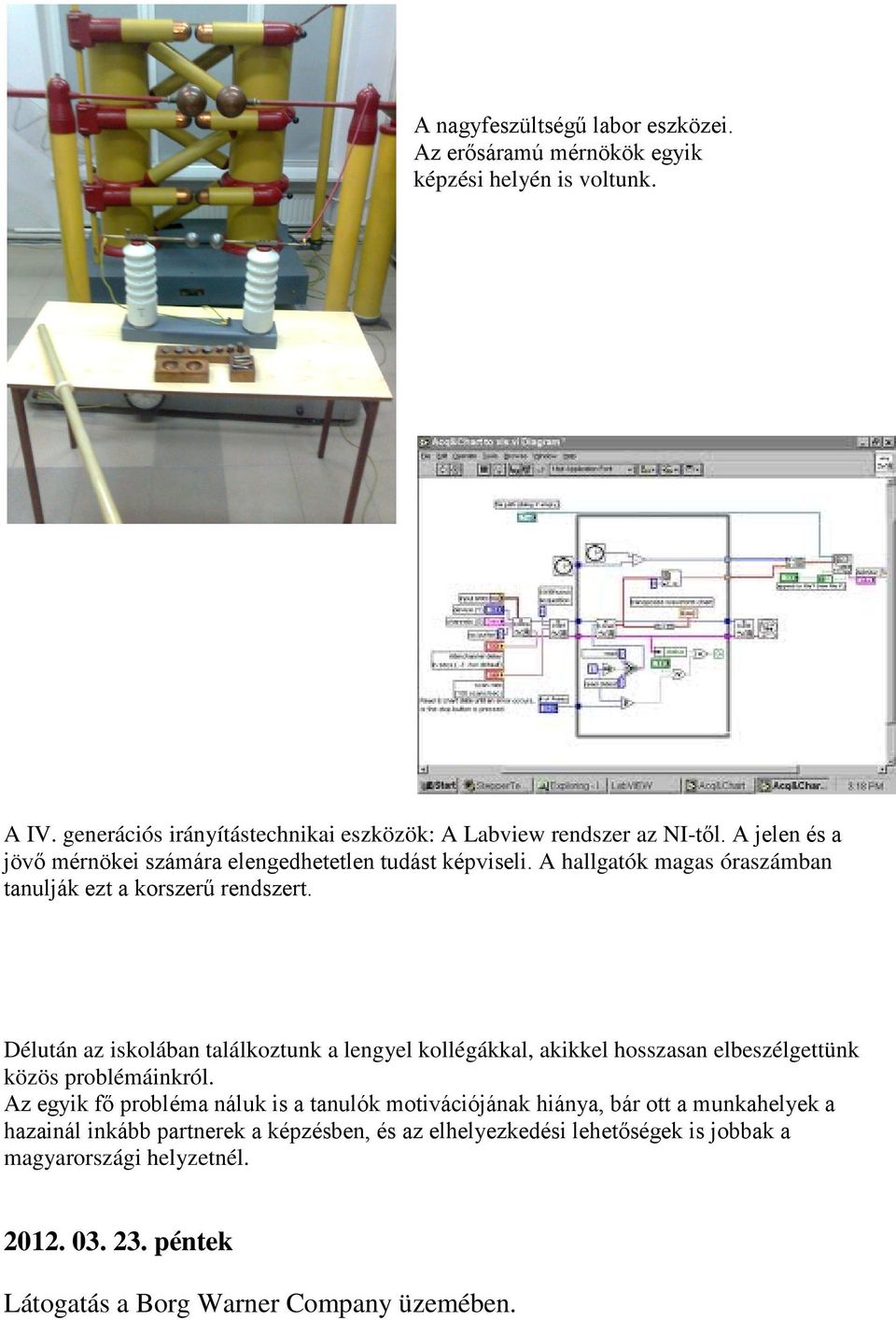 Délután az iskolában találkoztunk a lengyel kollégákkal, akikkel hosszasan elbeszélgettünk közös problémáinkról.