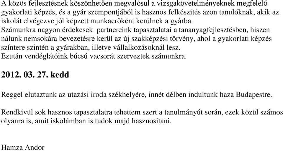 Számunkra nagyon érdekesek partnereink tapasztalatai a tananyagfejlesztésben, hiszen nálunk nemsokára bevezetésre kerül az új szakképzési törvény, ahol a gyakorlati képzés színtere szintén a