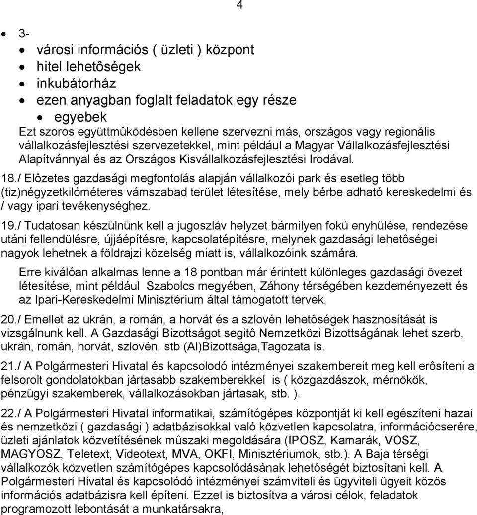 / Elôzetes gazdasági megfontolás alapján vállalkozói park és esetleg több (tiz)négyzetkilóméteres vámszabad terület létesítése, mely bérbe adható kereskedelmi és / vagy ipari tevékenységhez. 19.