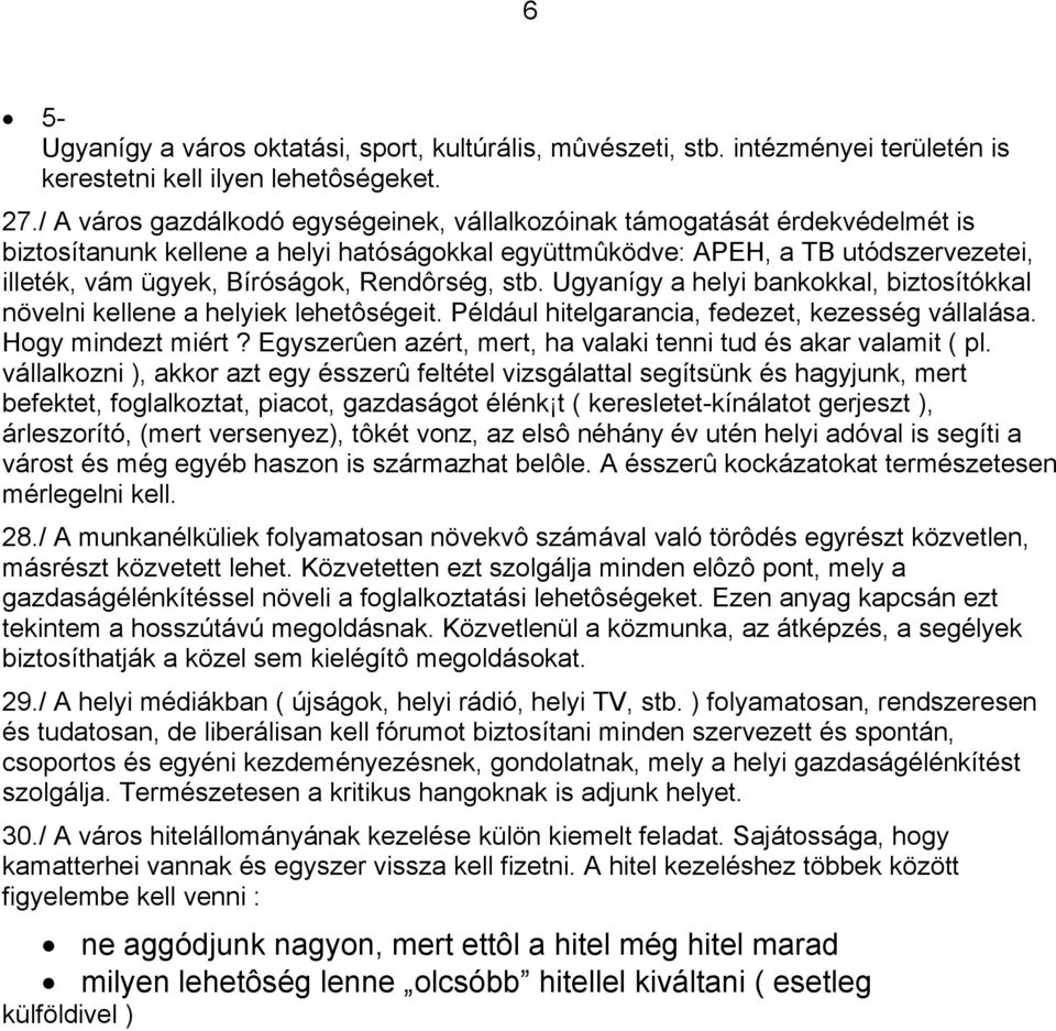 Rendôrség, stb. Ugyanígy a helyi bankokkal, biztosítókkal növelni kellene a helyiek lehetôségeit. Például hitelgarancia, fedezet, kezesség vállalása. Hogy mindezt miért?