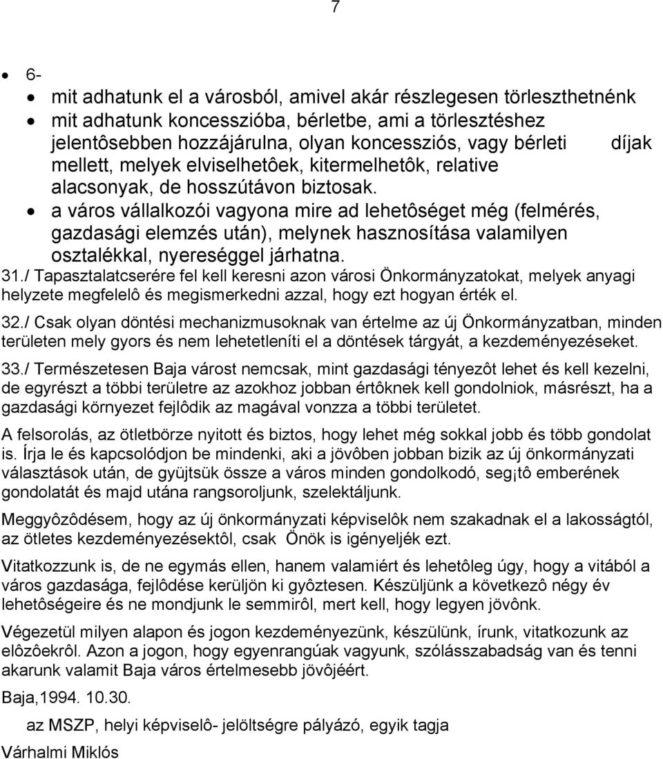 a város vállalkozói vagyona mire ad lehetôséget még (felmérés, gazdasági elemzés után), melynek hasznosítása valamilyen osztalékkal, nyereséggel járhatna. 31.