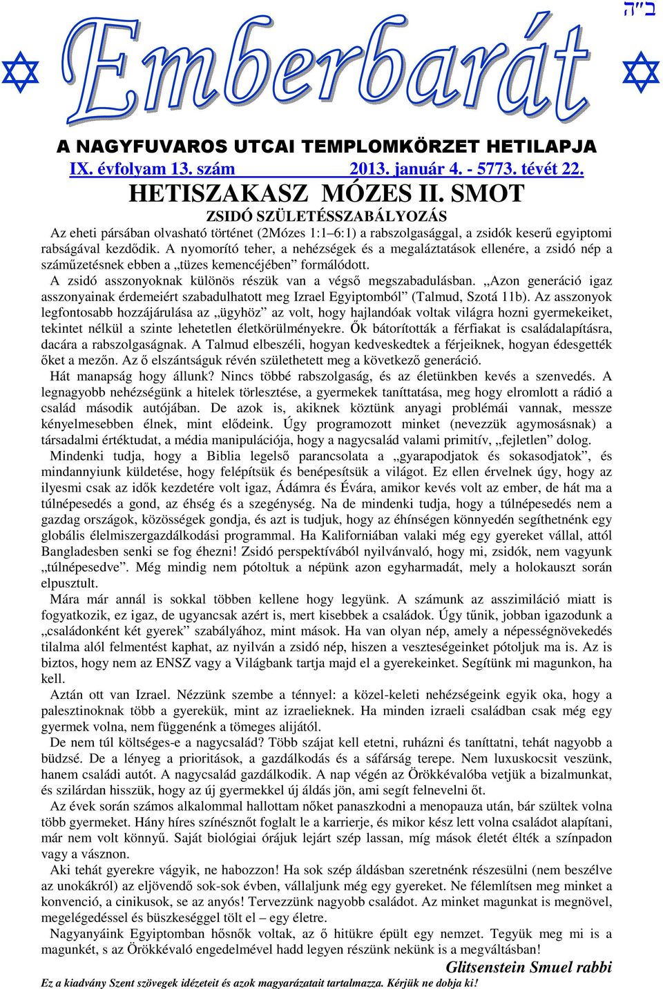 A nyomorító teher, a nehézségek és a megaláztatások ellenére, a zsidó nép a száműzetésnek ebben a tüzes kemencéjében formálódott. A zsidó asszonyoknak különös részük van a végső megszabadulásban.