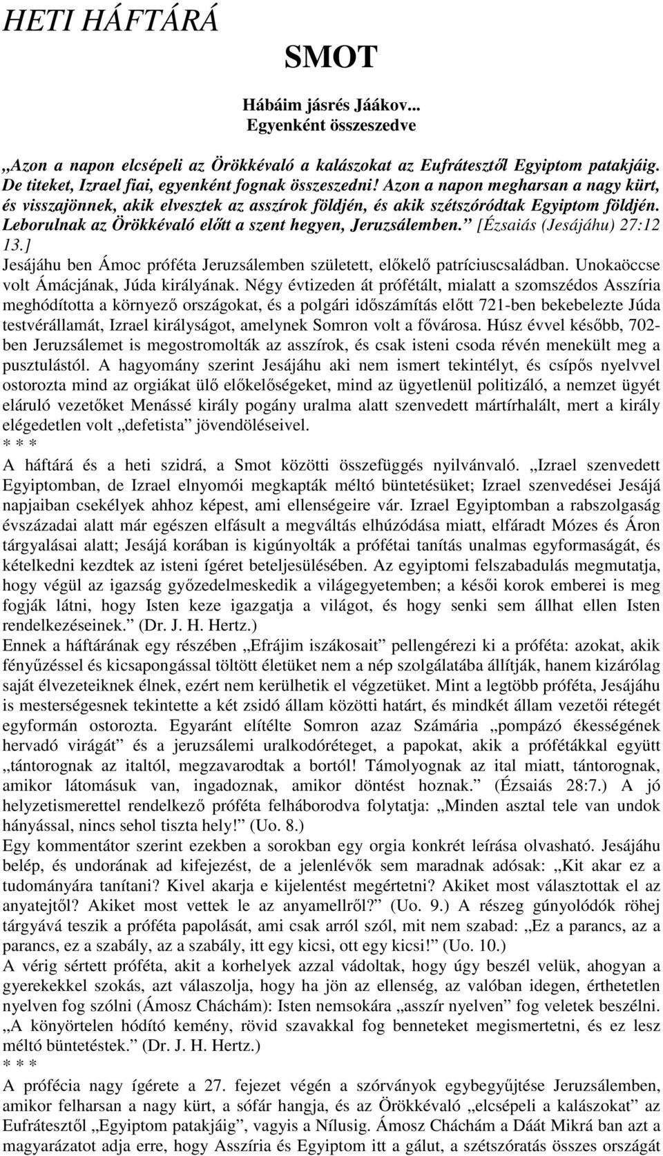 Leborulnak az Örökkévaló előtt a szent hegyen, Jeruzsálemben. [Ézsaiás (Jesájáhu) 27:12 13.] Jesájáhu ben Ámoc próféta Jeruzsálemben született, előkelő patríciuscsaládban.