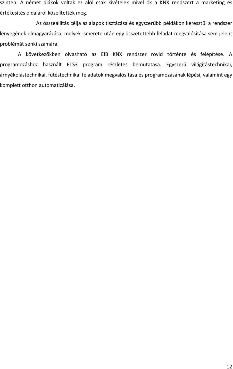 megvalósítása sem jelent problémát senki számára. A következőkben olvasható az EIB KNX rendszer rövid történte és felépítése.