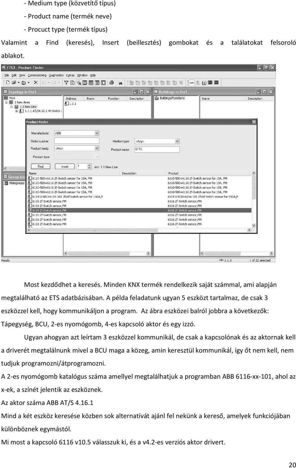 A példa feladatunk ugyan 5 eszközt tartalmaz, de csak 3 eszközzel kell, hogy kommunikáljon a program.