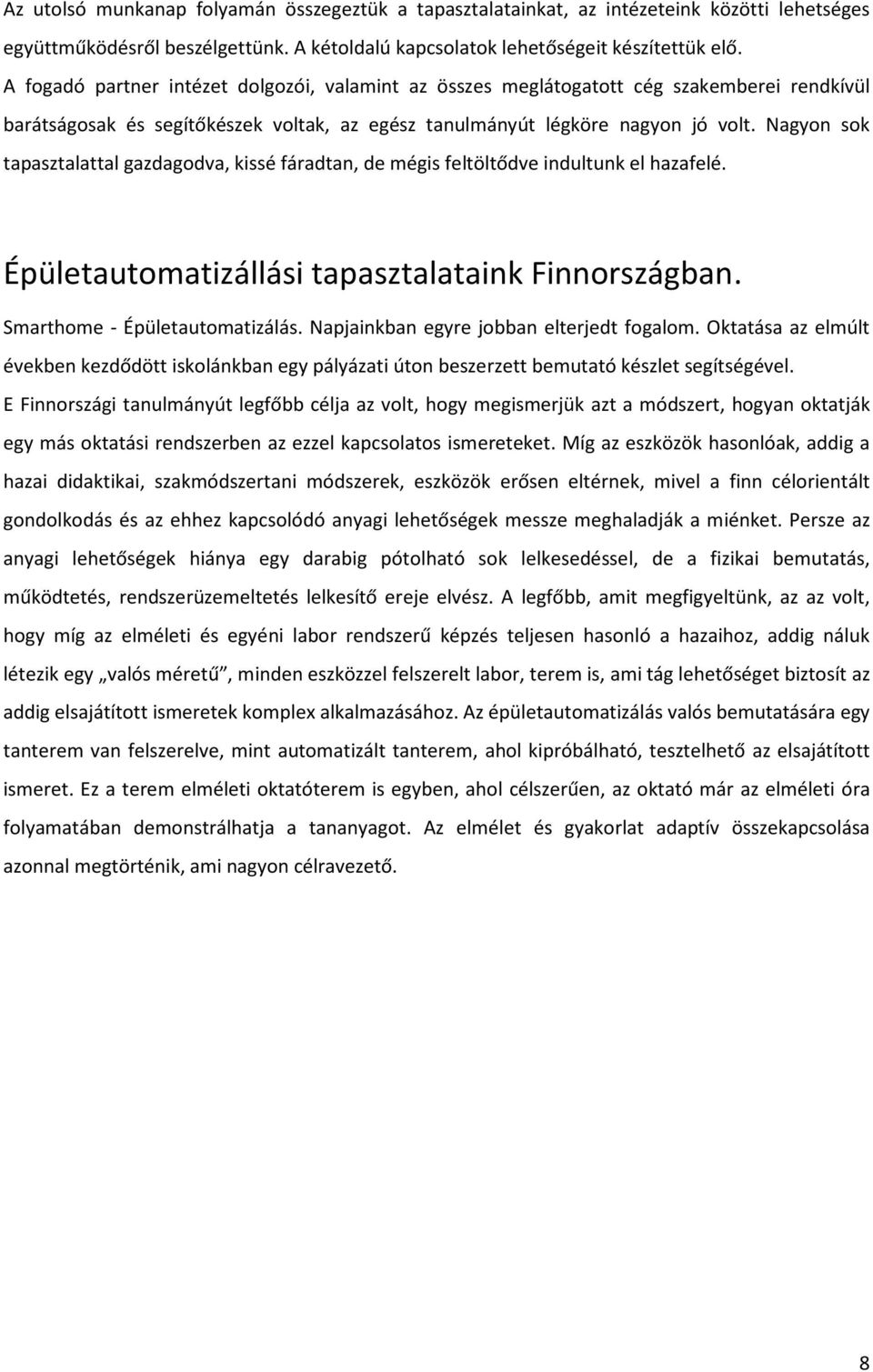 Nagyon sok tapasztalattal gazdagodva, kissé fáradtan, de mégis feltöltődve indultunk el hazafelé. Épületautomatizállási tapasztalataink Finnországban. Smarthome - Épületautomatizálás.