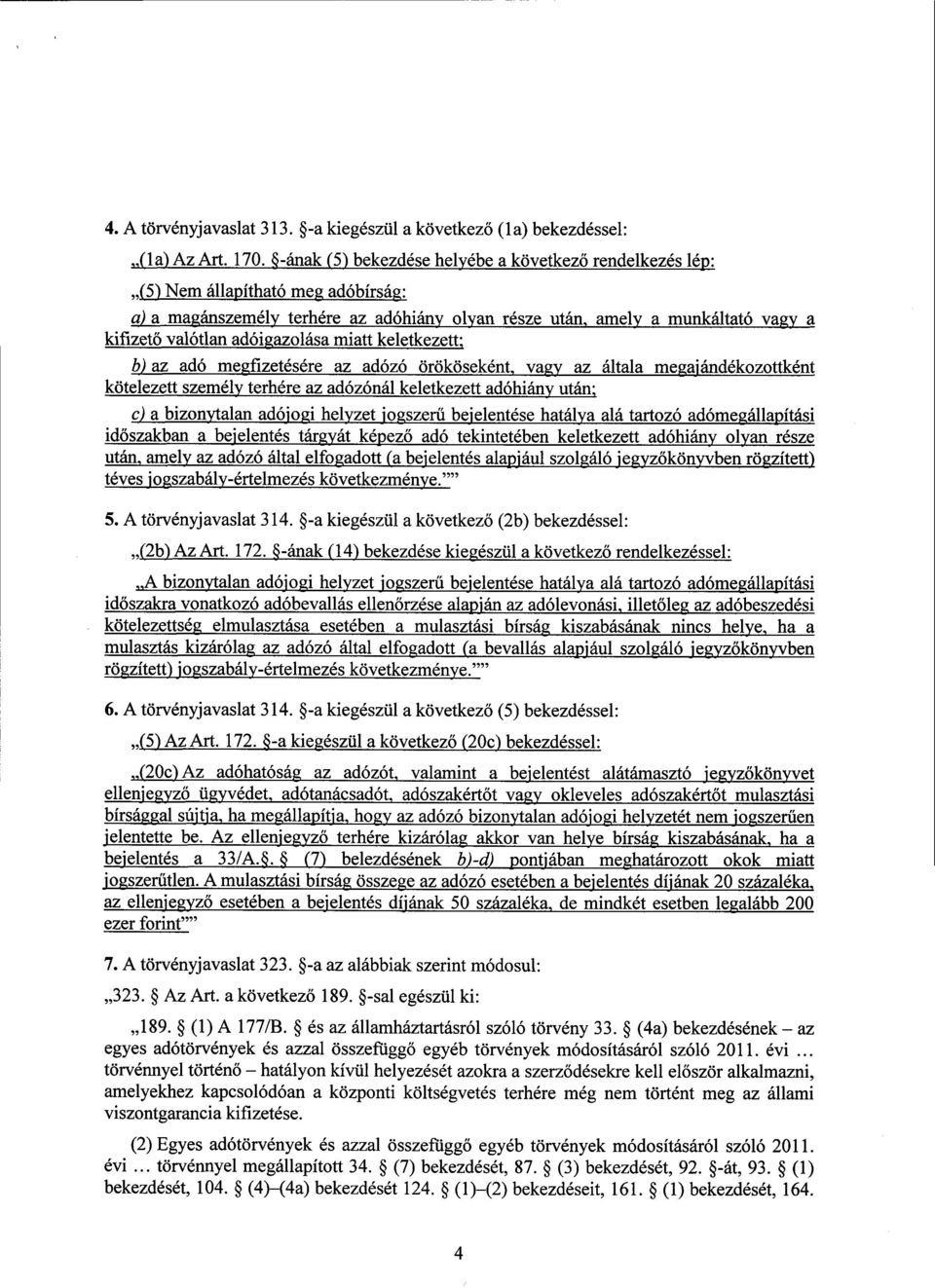 adóigazolása miatt keletkezett ; b) az adó megfizetésére az adózó örököseként, vagy az általa megajándékozottként kötelezett személy terhére az adózónál keletkezett adóhiány után ; c) a bizonytalan