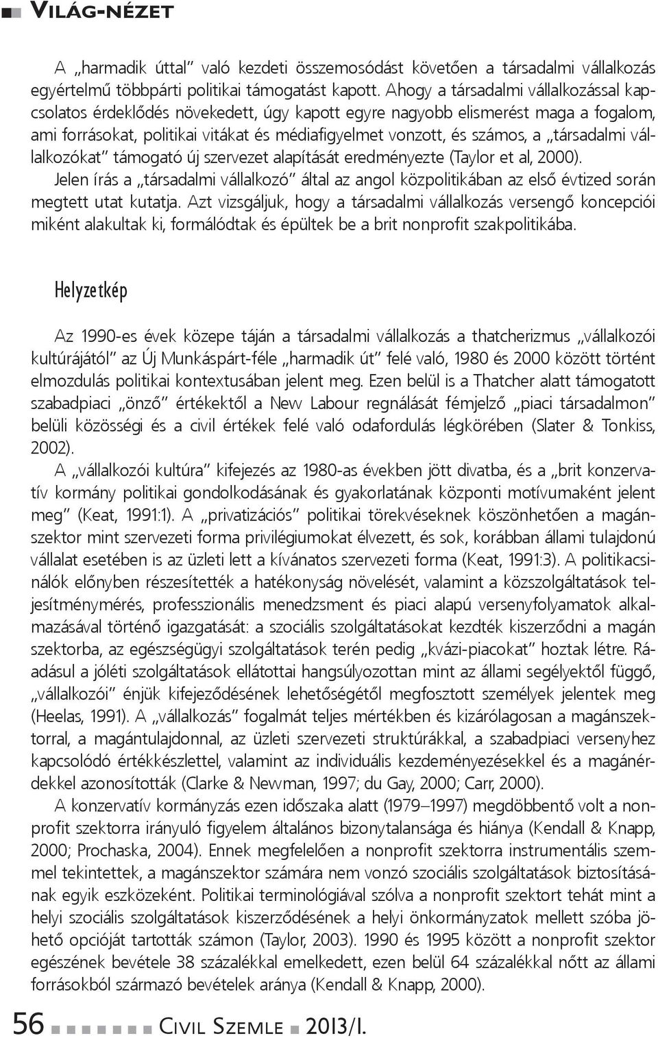 támogatóújszervezetalapításáteredményezte(tayloretal,2000). Jelenírása társadalmivállalkozó általazangolközpolitikábanazelsőévtizedsorán megtett utat kutatja.