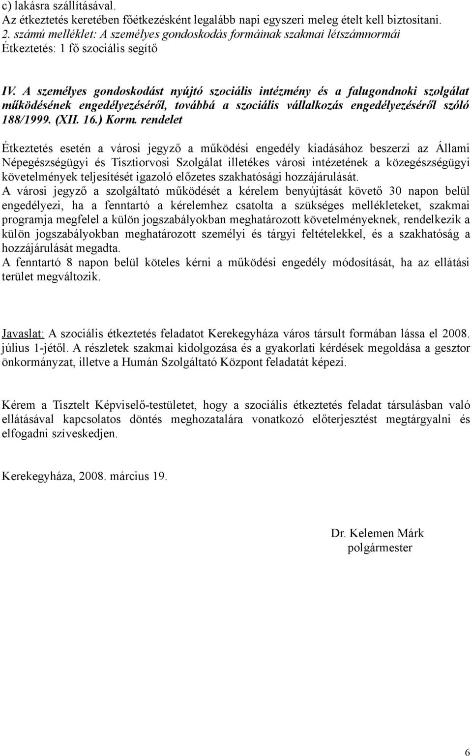 A személyes gondoskodást nyújtó szociális intézmény és a falugondnoki szolgálat működésének engedélyezéséről, továbbá a szociális vállalkozás engedélyezéséről szóló 188/1999. (XII. 16.) Korm.