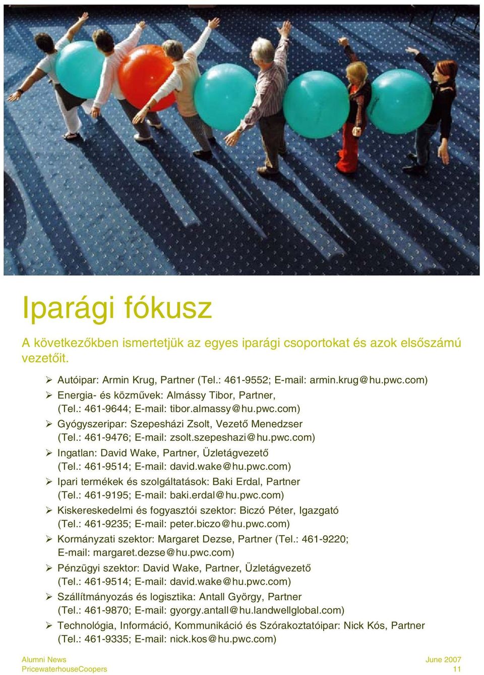 pwc.com) Ingatlan: David Wake, Partner, Üzletágvezetô (Tel.: 461-9514; E-mail: david.wake@hu.pwc.com) Ipari termékek és szolgáltatások: Baki Erdal, Partner (Tel.: 461-9195; E-mail: baki.erdal@hu.pwc.com) Kiskereskedelmi és fogyasztói szektor: Biczó Péter, Igazgató (Tel.