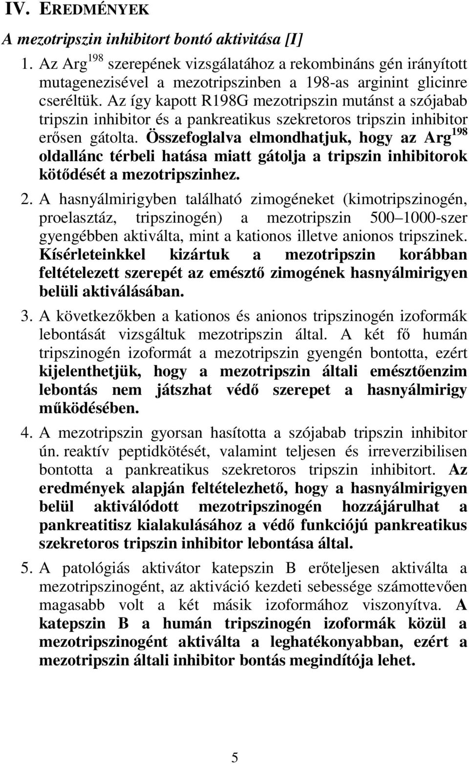 Az így kapott R198G mezotripszin mutánst a szójabab tripszin inhibitor és a pankreatikus szekretoros tripszin inhibitor erősen gátolta.