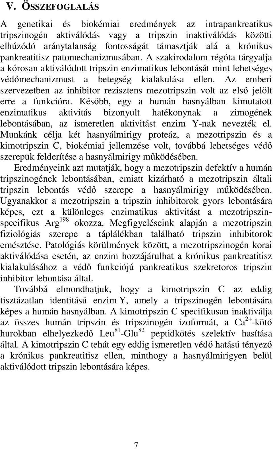 Az emberi szervezetben az inhibitor rezisztens mezotripszin volt az első jelölt erre a funkcióra.