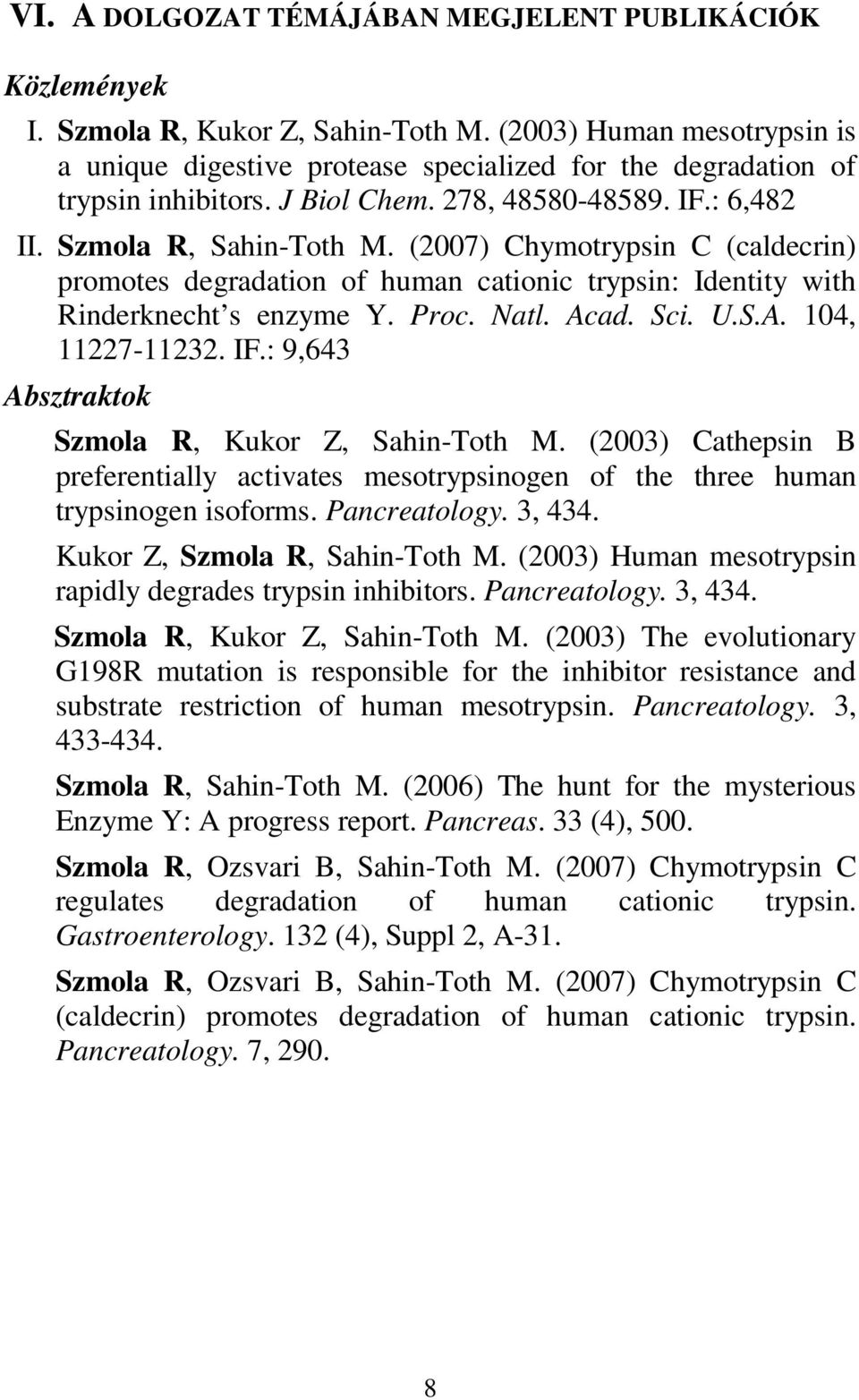 (2007) Chymotrypsin C (caldecrin) promotes degradation of human cationic trypsin: Identity with Rinderknecht s enzyme Y. Proc. Natl. Acad. Sci. U.S.A. 104, 11227-11232. IF.