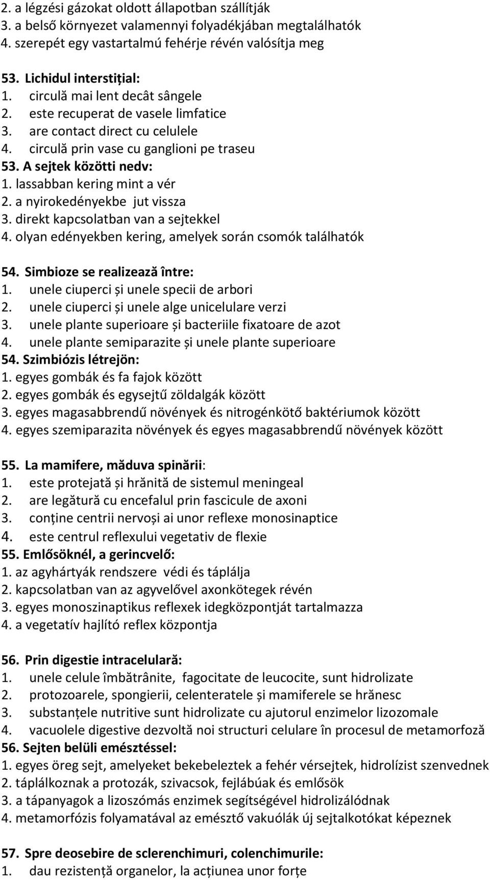 lassabban kering mint a vér 2. a nyirokedényekbe jut vissza 3. direkt kapcsolatban van a sejtekkel 4. olyan edényekben kering, amelyek során csomók találhatók 54. Simbioze se realizează între: 1.