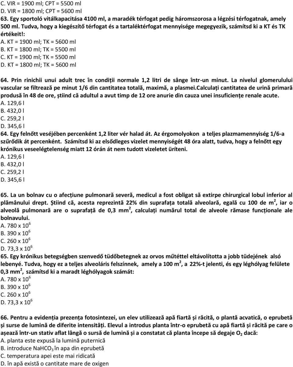 KT = 1900 ml; TK = 5500 ml D. KT = 1800 ml; TK = 5600 ml 64. Prin rinichii unui adult trec în condiții normale 1,2 litri de sânge într-un minut.