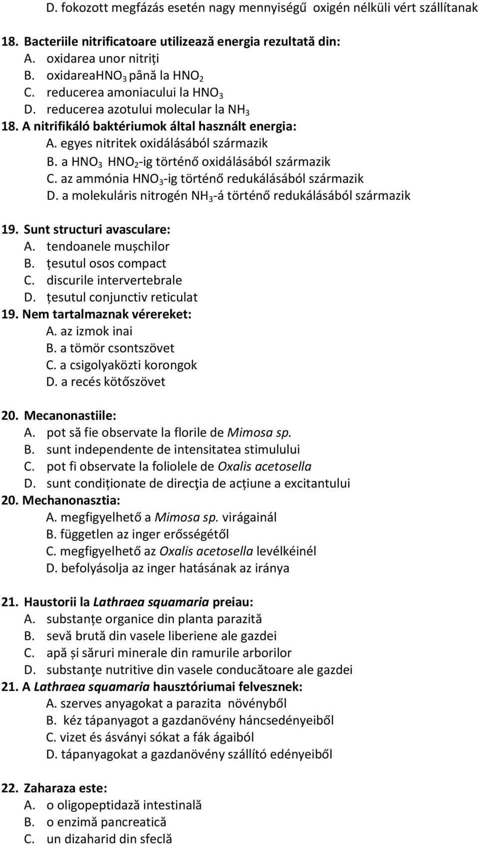 a HNO 3 HNO 2 -ig történő oxidálásából származik C. az ammónia HNO 3 -ig történő redukálásából származik D. a molekuláris nitrogén NH 3 -á történő redukálásából származik 19.