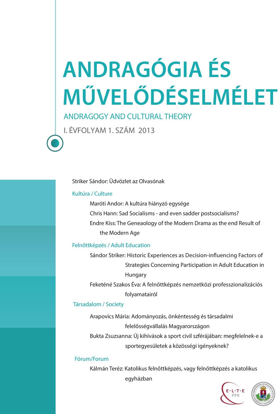 Endre Kiss: The Geneaology of the Modern Drama as the end Result of the Modern Age Felnőttképzés / Adult Education Sándor Striker: Historic Experiences as Decision-influencing Factors of Strategies