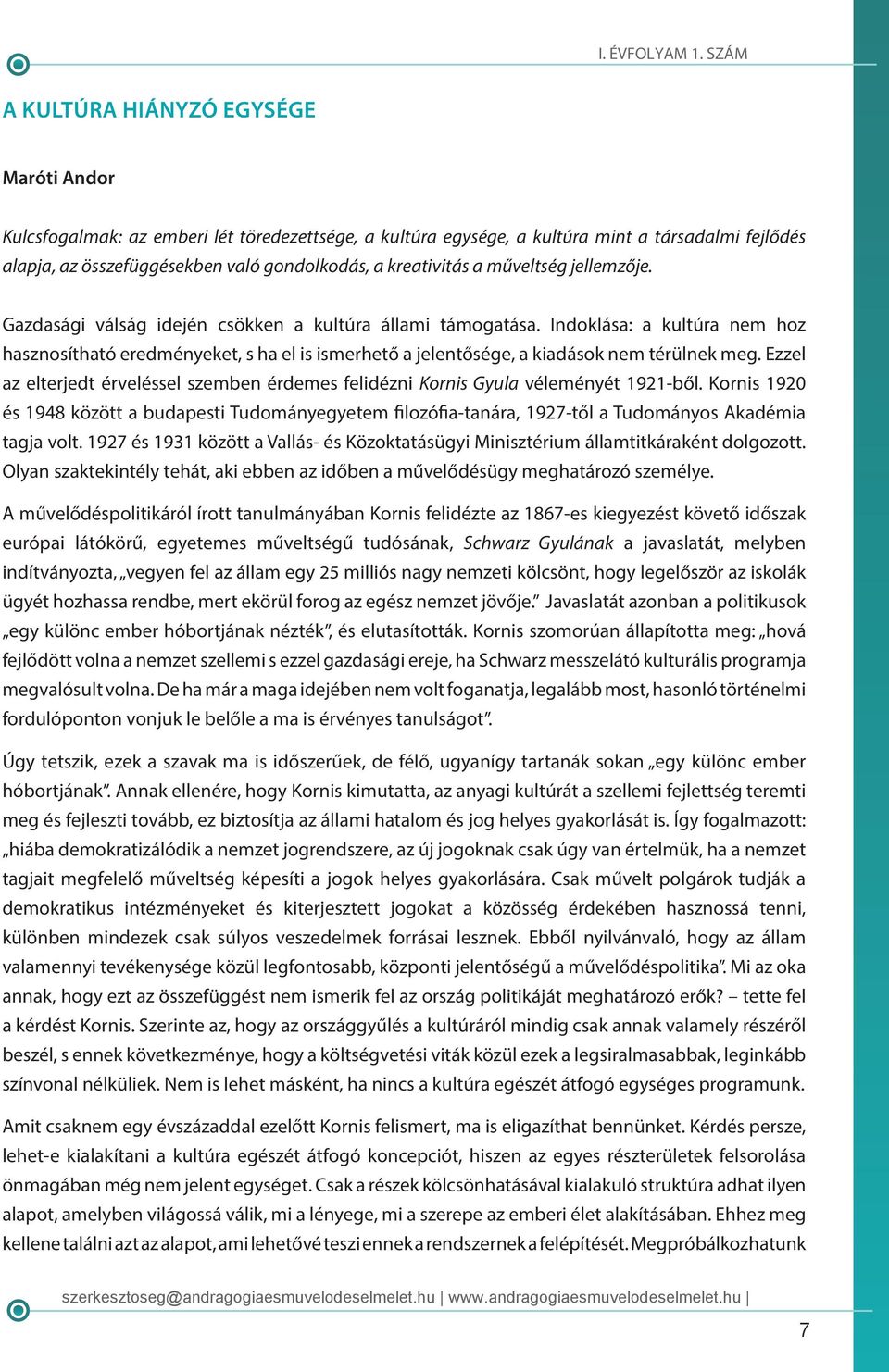 Indoklása: a kultúra nem hoz hasznosítható eredményeket, s ha el is ismerhető a jelentősége, a kiadások nem térülnek meg.