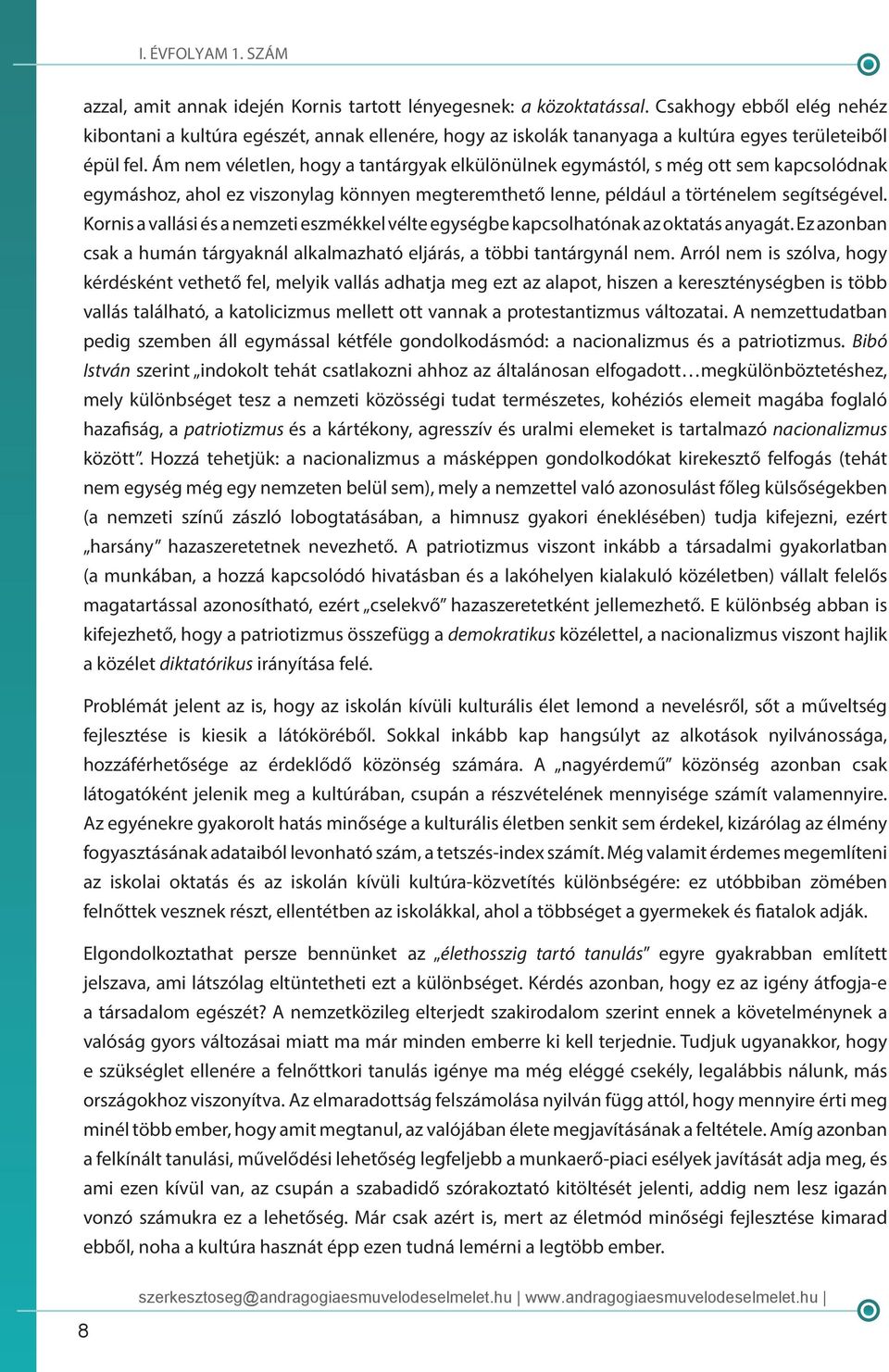 Ám nem véletlen, hogy a tantárgyak elkülönülnek egymástól, s még ott sem kapcsolódnak egymáshoz, ahol ez viszonylag könnyen megteremthető lenne, például a történelem segítségével.