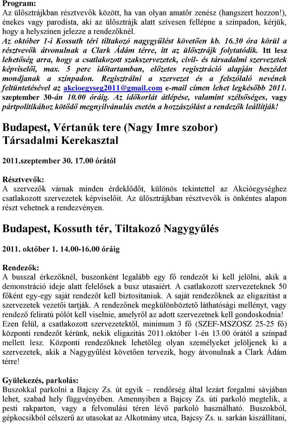 30 óra körül a résztvevők átvonulnak a Clark Ádám térre, itt az ülősztrájk folytatódik. Itt lesz lehetőség arra, hogy a csatlakozott szakszervezetek, civil- és társadalmi szervezetek képviselői, max.