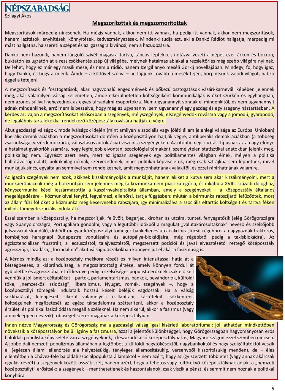 Mindenki tudja ezt, aki a Dankó Rádiót hallgatja, márpedig mi mást hallgatna, ha szereti a szépet és az igazságra kíváncsi, nem a hazudozásra.