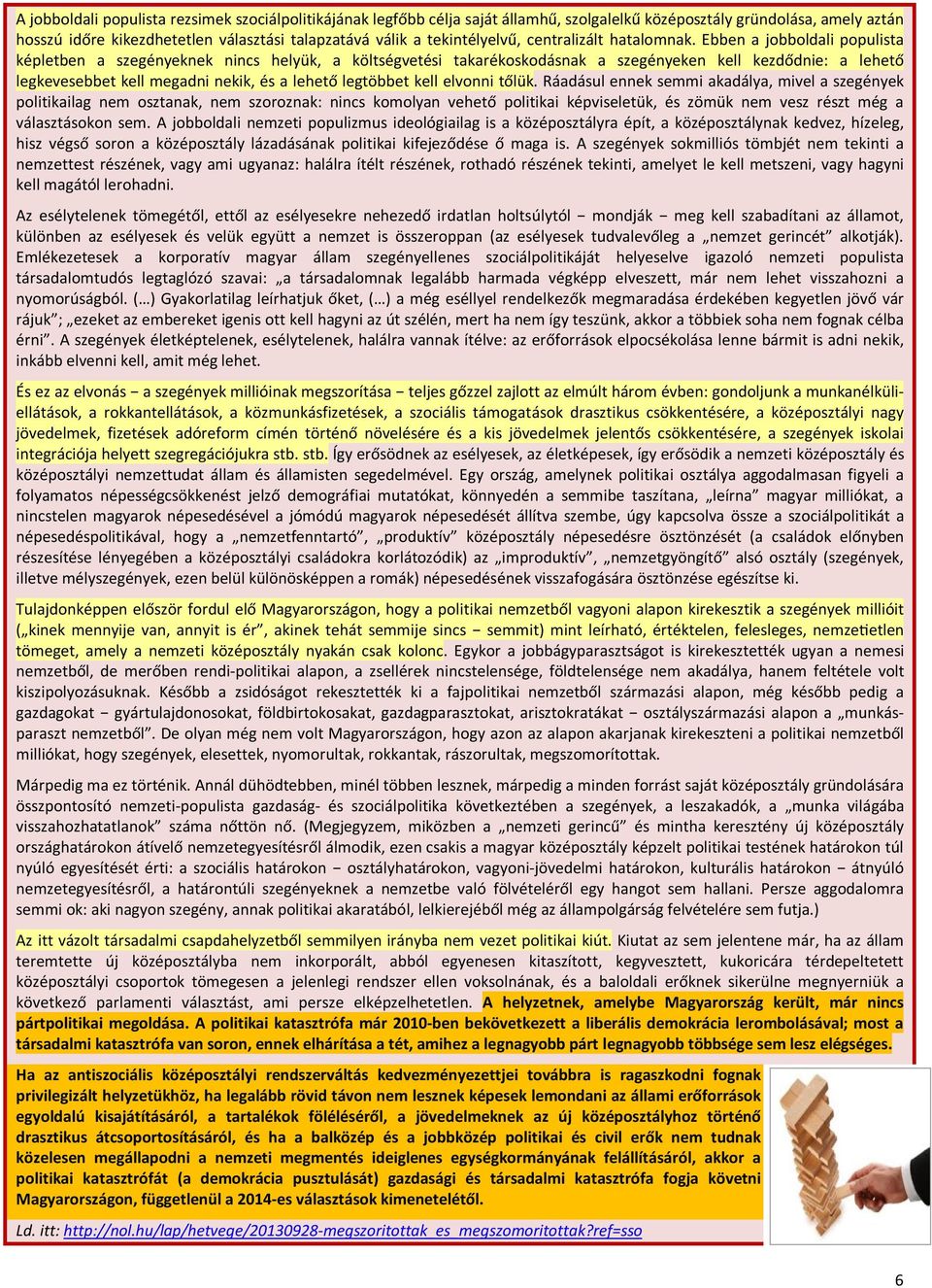 Ebben a jobboldali populista képletben a szegényeknek nincs helyük, a költségvetési takarékoskodásnak a szegényeken kell kezdődnie: a lehető legkevesebbet kell megadni nekik, és a lehető legtöbbet