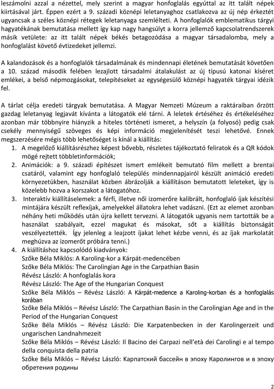 A honfoglalók emblematikus tárgyi hagyatékának bemutatása mellett így kap nagy hangsúlyt a korra jellemző kapcsolatrendszerek másik vetülete: az itt talált népek békés betagozódása a magyar