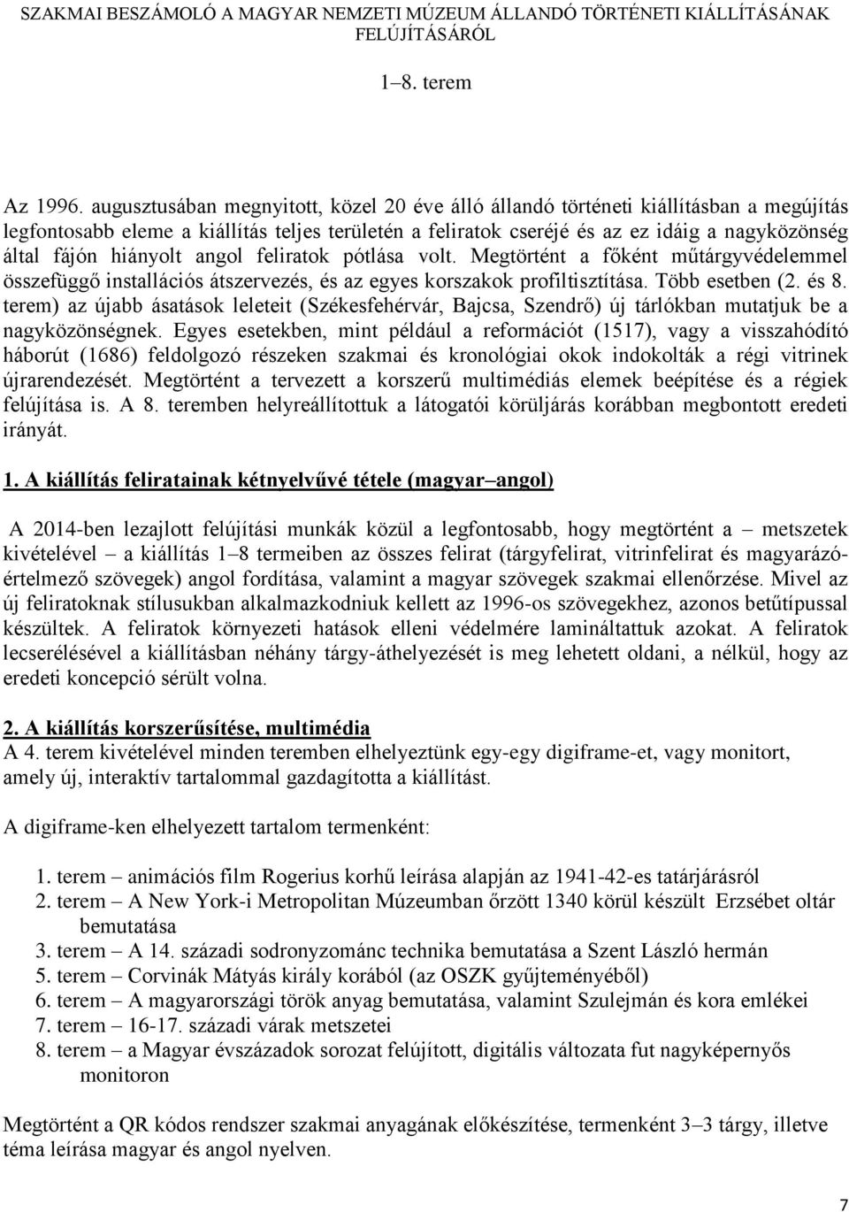 hiányolt angol feliratok pótlása volt. Megtörtént a főként műtárgyvédelemmel összefüggő installációs átszervezés, és az egyes korszakok profiltisztítása. Több esetben (2. és 8.