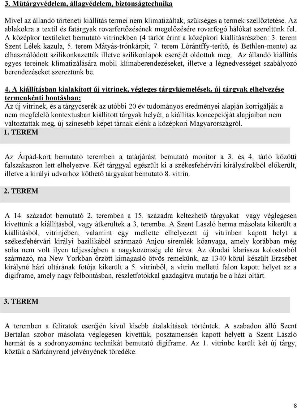 terem Szent Lélek kazula, 5. terem Mátyás-trónkárpit, 7. terem Lórántffy-terítő, és Bethlen-mente) az elhasználódott szilikonkazetták illetve szilikonlapok cseréjét oldottuk meg.