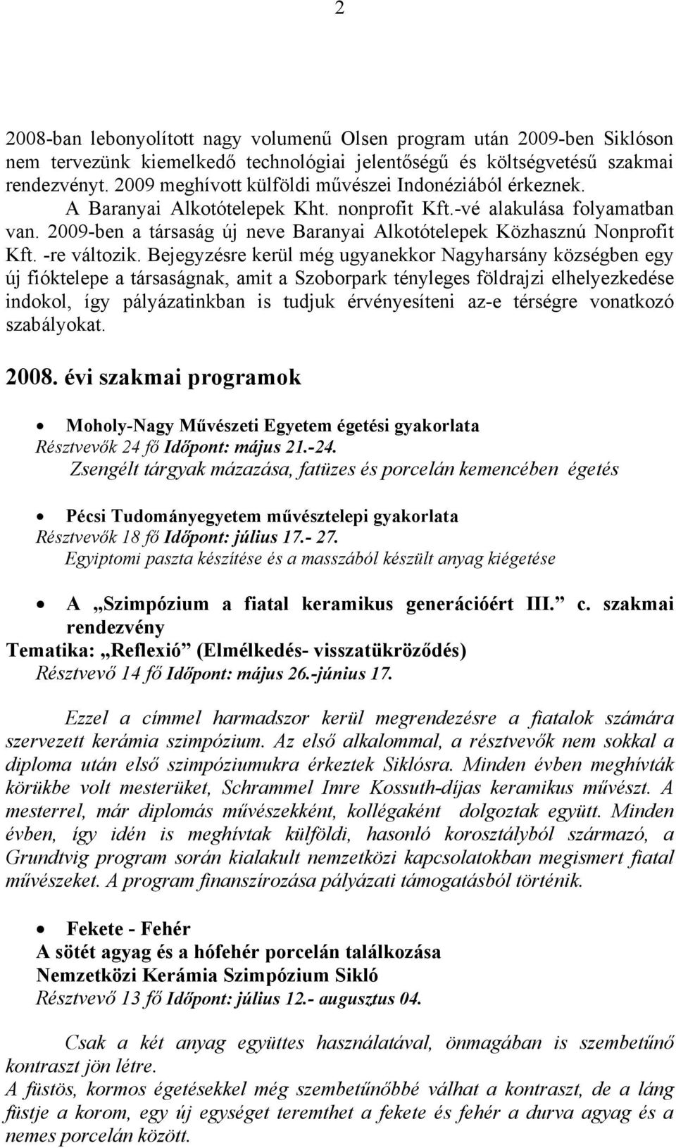 2009-ben a társaság új neve Baranyai Alkotótelepek Közhasznú Nonprofit Kft. -re változik.