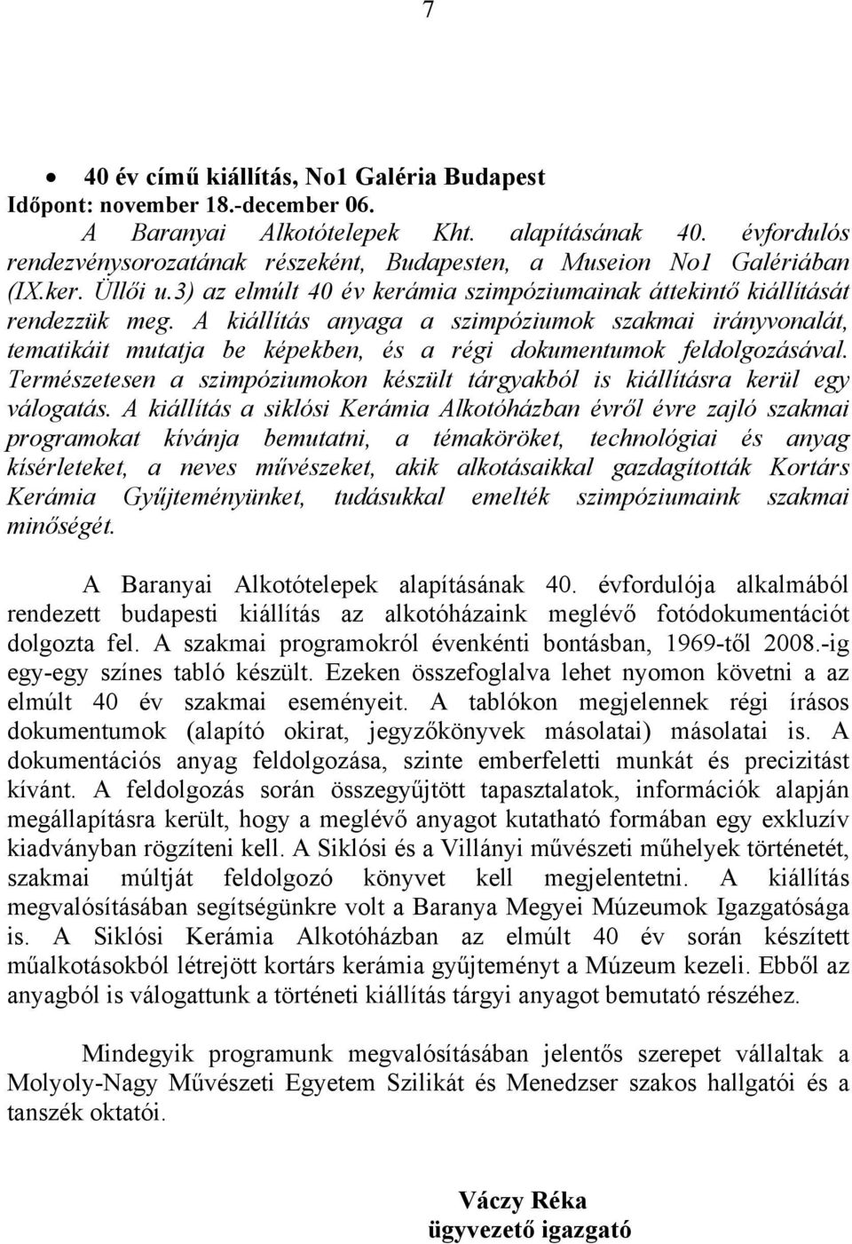 A kiállítás anyaga a szimpóziumok szakmai irányvonalát, tematikáit mutatja be képekben, és a régi dokumentumok feldolgozásával.