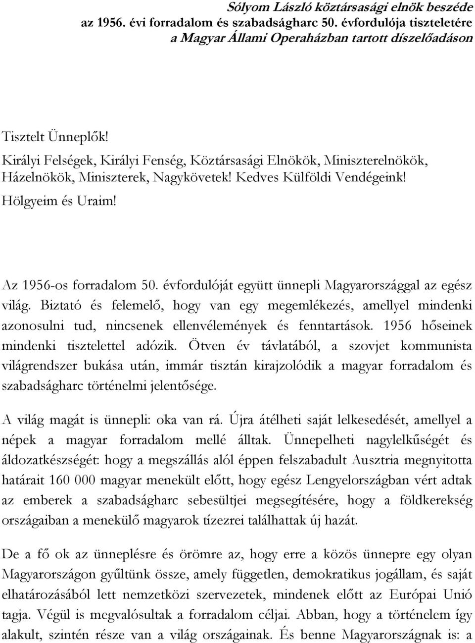 évfordulóját együtt ünnepli Magyarországgal az egész világ. Biztató és felemelő, hogy van egy megemlékezés, amellyel mindenki azonosulni tud, nincsenek ellenvélemények és fenntartások.