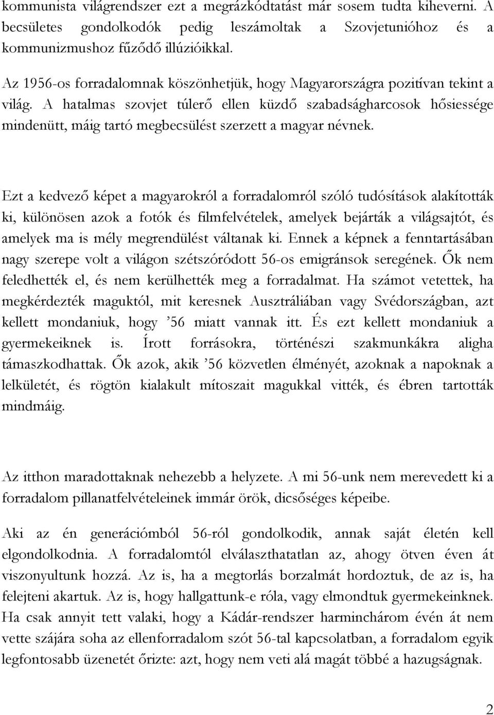 A hatalmas szovjet túlerő ellen küzdő szabadságharcosok hősiessége mindenütt, máig tartó megbecsülést szerzett a magyar névnek.