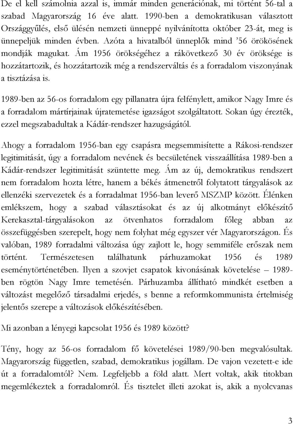 Azóta a hivatalból ünneplők mind 56 örökösének mondják magukat.