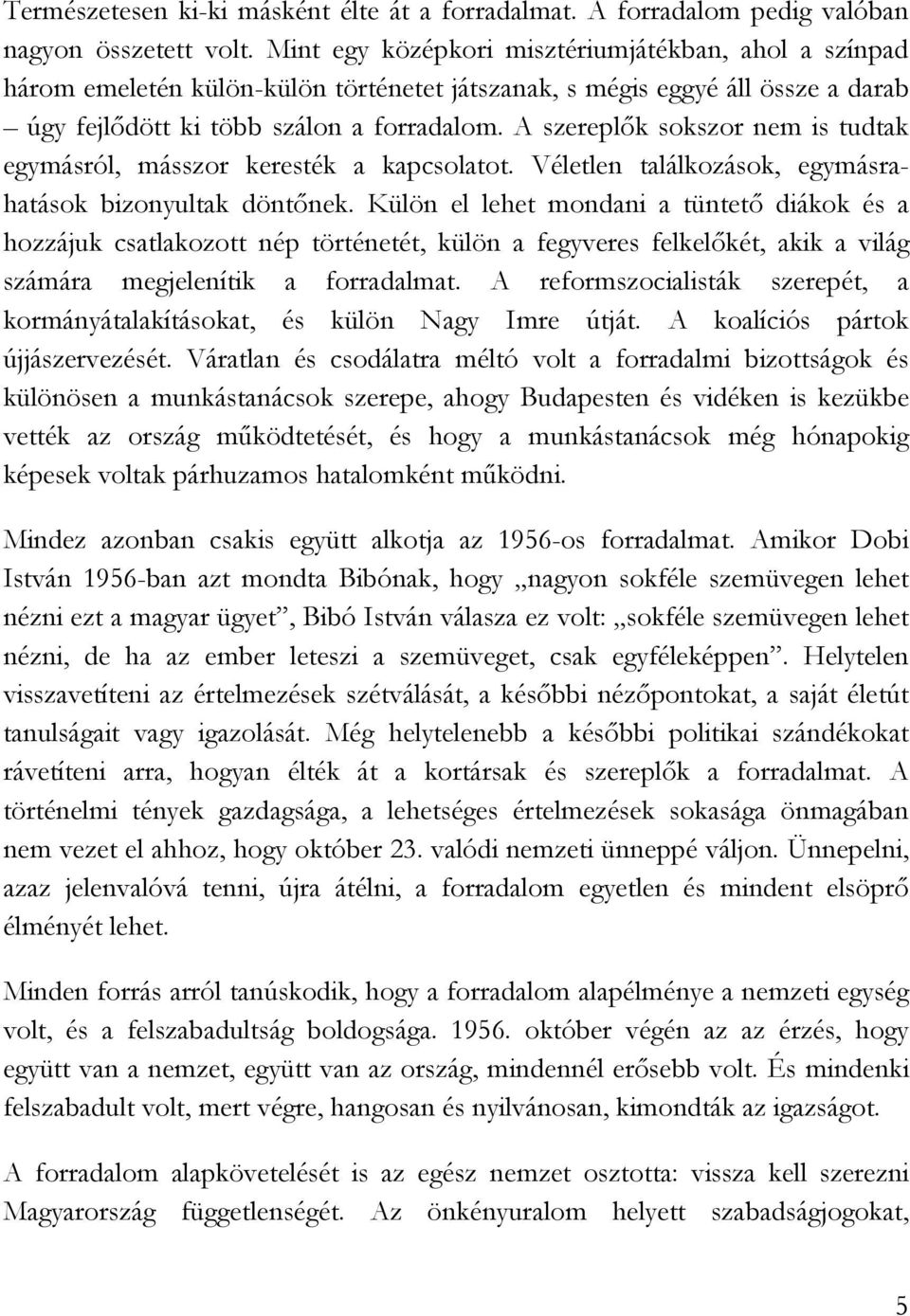 A szereplők sokszor nem is tudtak egymásról, másszor keresték a kapcsolatot. Véletlen találkozások, egymásrahatások bizonyultak döntőnek.