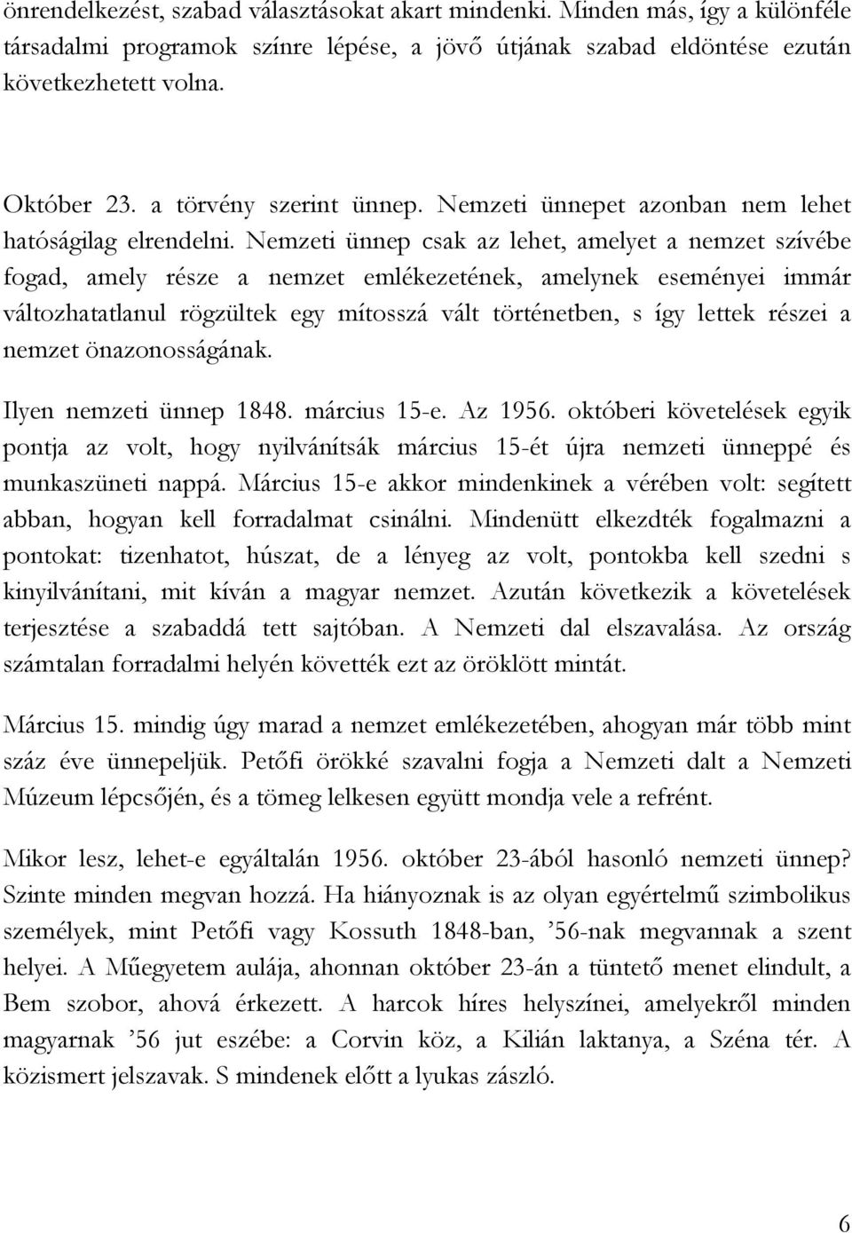 Nemzeti ünnep csak az lehet, amelyet a nemzet szívébe fogad, amely része a nemzet emlékezetének, amelynek eseményei immár változhatatlanul rögzültek egy mítosszá vált történetben, s így lettek részei