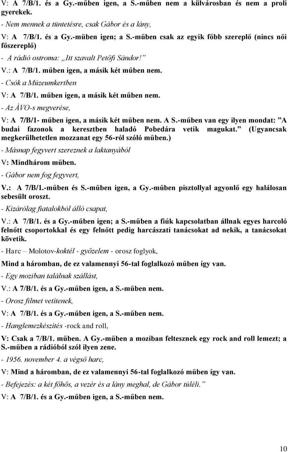 műben igen, a másik két műben nem. - Az ÁVO-s megverése, V: A 7/B/1- műben igen, a másik két műben nem. A S.-műben van egy ilyen mondat: A budai fazonok a keresztben haladó Pobedára vetik magukat.