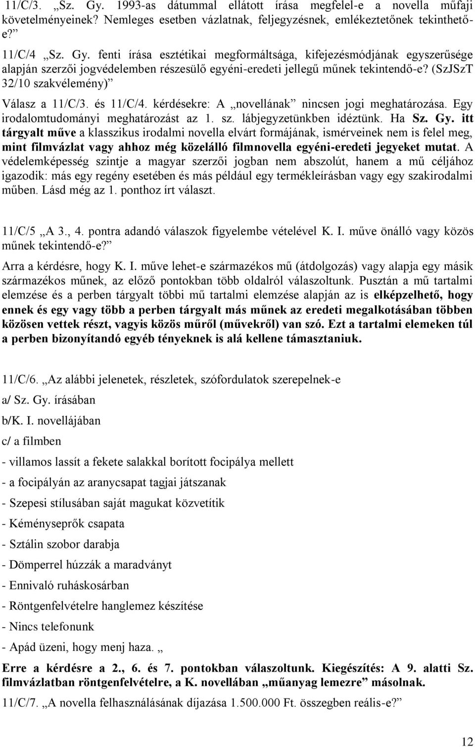 itt tárgyalt műve a klasszikus irodalmi novella elvárt formájának, ismérveinek nem is felel meg, mint filmvázlat vagy ahhoz még közelálló filmnovella egyéni-eredeti jegyeket mutat.