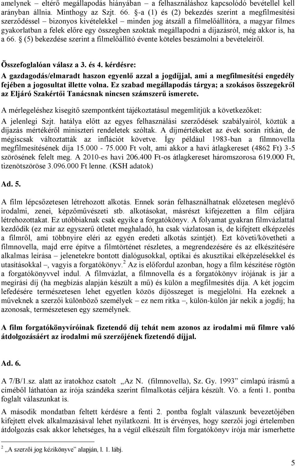 a díjazásról, még akkor is, ha a 66. (5) bekezdése szerint a filmelőállító évente köteles beszámolni a bevételeiről. Összefoglalóan válasz a 3. és 4.